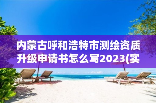 內蒙古呼和浩特市測繪資質升級申請書怎么寫2023(實時/更新中)