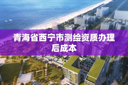 青海省西寧市測繪資質(zhì)辦理后成本