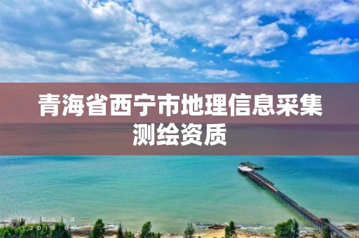 青海省西寧市地理信息采集測繪資質