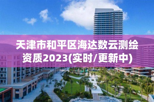 天津市和平區(qū)海達(dá)數(shù)云測繪資質(zhì)2023(實時/更新中)