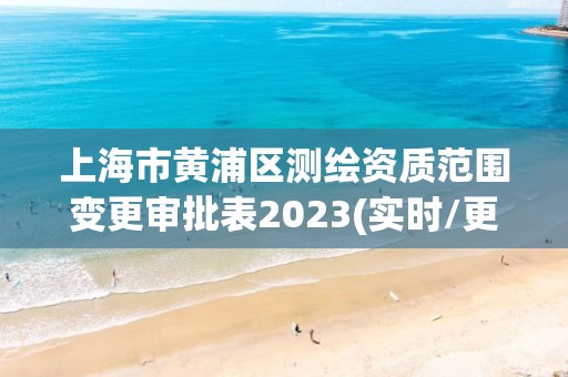 上海市黃浦區(qū)測繪資質(zhì)范圍變更審批表2023(實(shí)時/更新中)