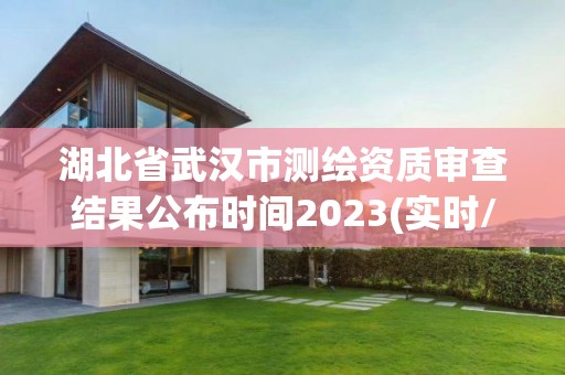 湖北省武漢市測(cè)繪資質(zhì)審查結(jié)果公布時(shí)間2023(實(shí)時(shí)/更新中)