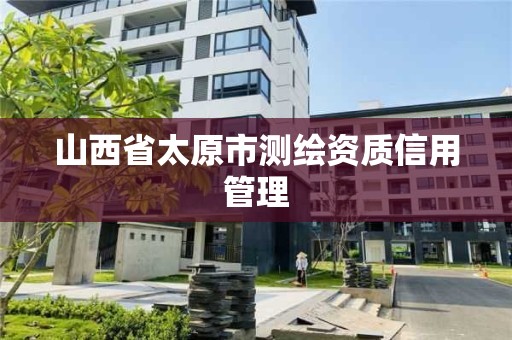 山西省太原市測繪資質信用管理