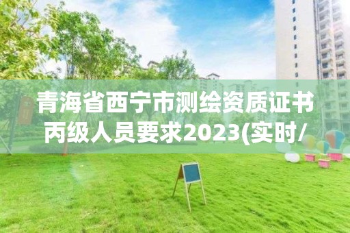 青海省西寧市測繪資質證書丙級人員要求2023(實時/更新中)