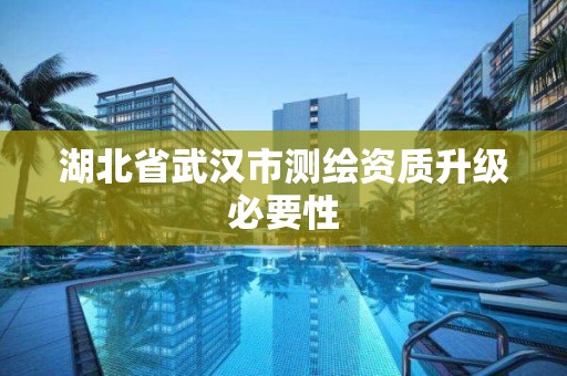 湖北省武漢市測繪資質升級必要性