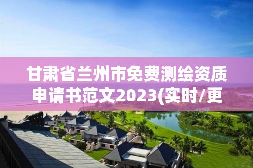 甘肅省蘭州市免費(fèi)測繪資質(zhì)申請(qǐng)書范文2023(實(shí)時(shí)/更新中)