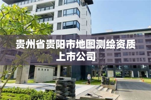 貴州省貴陽(yáng)市地圖測(cè)繪資質(zhì)上市公司