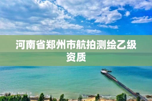 河南省鄭州市航拍測繪乙級資質