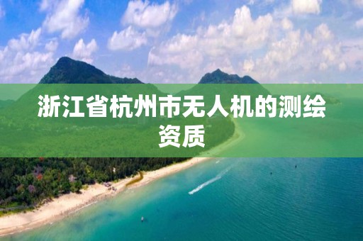 浙江省杭州市無人機的測繪資質