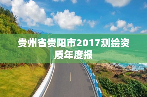 貴州省貴陽市2017測繪資質年度報