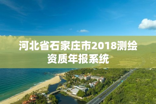 河北省石家莊市2018測繪資質(zhì)年報系統(tǒng)