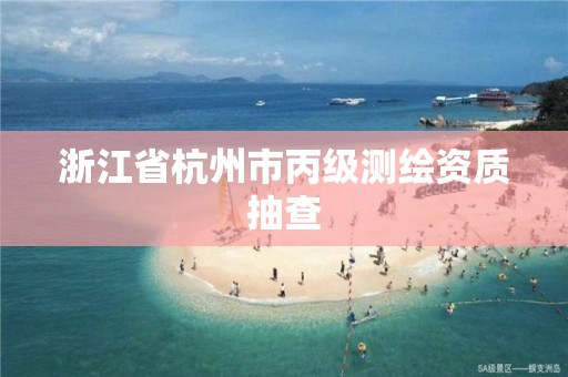 浙江省杭州市丙級測繪資質抽查