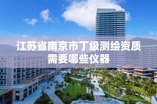 江蘇省南京市丁級測繪資質需要哪些儀器