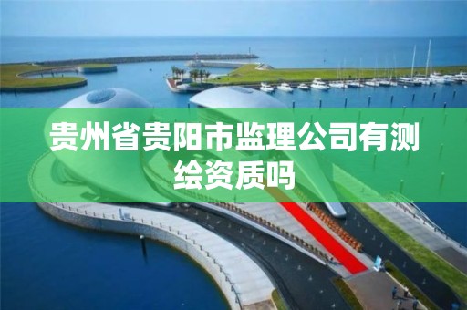 貴州省貴陽市監理公司有測繪資質嗎