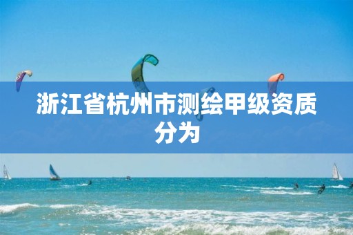 浙江省杭州市測繪甲級資質分為