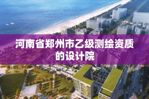 河南省鄭州市乙級測繪資質的設計院