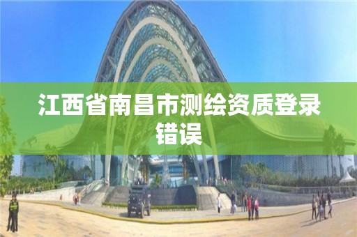 江西省南昌市測繪資質(zhì)登錄錯誤