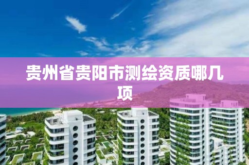 貴州省貴陽市測繪資質哪幾項