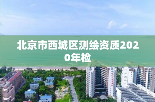 北京市西城區測繪資質2020年檢