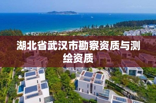 湖北省武漢市勘察資質與測繪資質