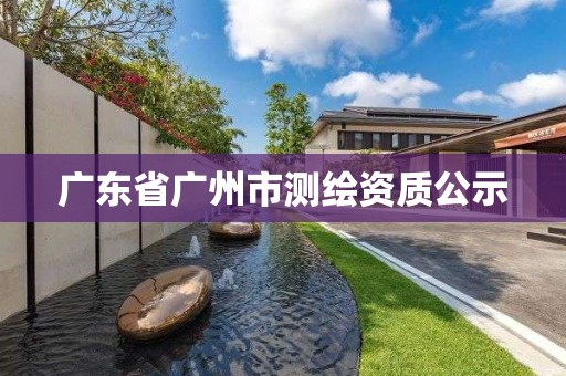 廣東省廣州市測繪資質公示