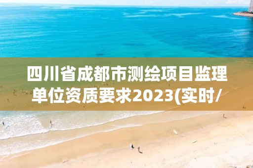 四川省成都市測繪項目監理單位資質要求2023(實時/更新中)