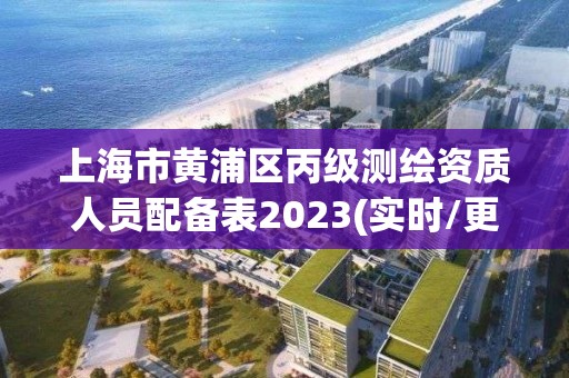 上海市黃浦區(qū)丙級測繪資質(zhì)人員配備表2023(實時/更新中)