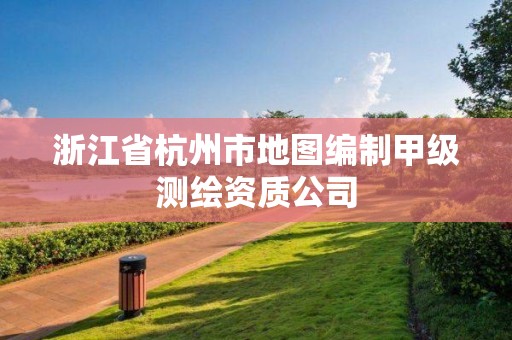 浙江省杭州市地圖編制甲級測繪資質公司