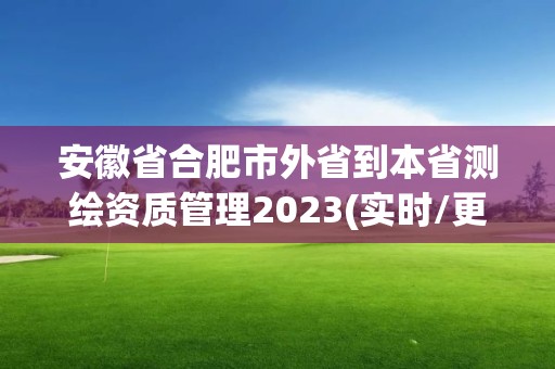 安徽省合肥市外省到本省測繪資質(zhì)管理2023(實時/更新中)