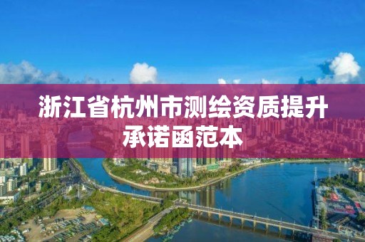 浙江省杭州市測繪資質(zhì)提升承諾函范本