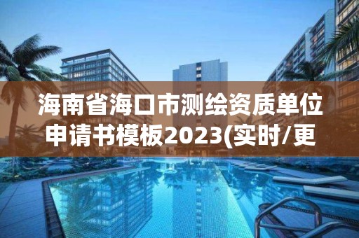 海南省海口市測繪資質單位申請書模板2023(實時/更新中)