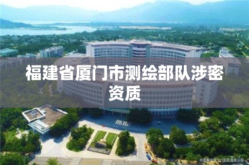 福建省廈門市測繪部隊涉密資質