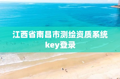 江西省南昌市測繪資質(zhì)系統(tǒng)key登錄