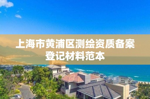 上海市黃浦區測繪資質備案登記材料范本