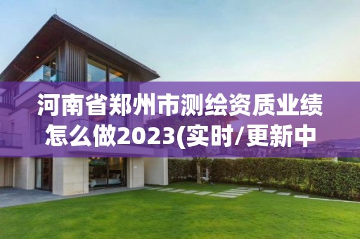 河南省鄭州市測繪資質業績怎么做2023(實時/更新中)