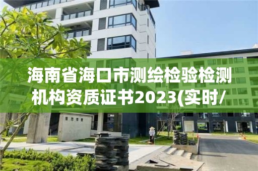 海南省海口市測繪檢驗檢測機構資質證書2023(實時/更新中)