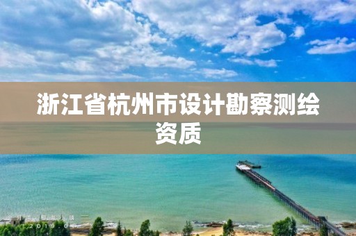 浙江省杭州市設計勘察測繪資質