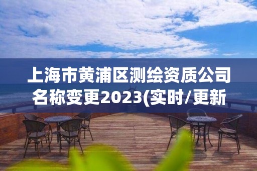 上海市黃浦區測繪資質公司名稱變更2023(實時/更新中)