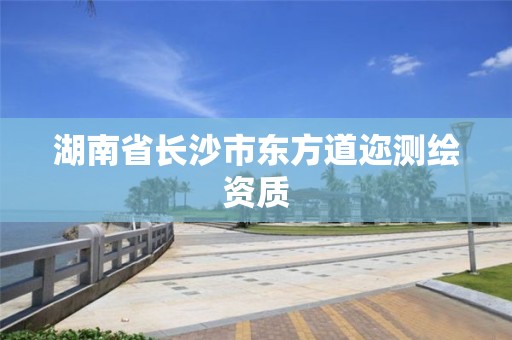 湖南省長沙市東方道邇測繪資質