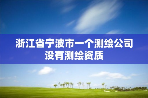 浙江省寧波市一個測繪公司沒有測繪資質(zhì)