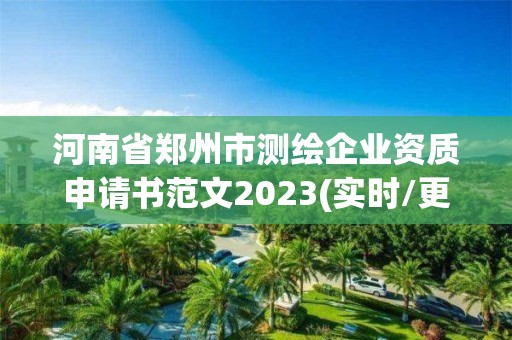 河南省鄭州市測繪企業(yè)資質(zhì)申請書范文2023(實時/更新中)