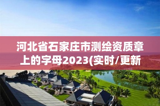 河北省石家莊市測繪資質章上的字母2023(實時/更新中)