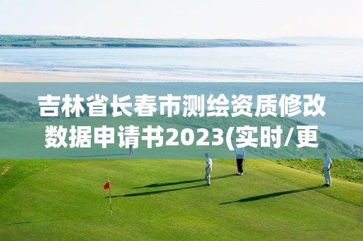 吉林省長春市測繪資質(zhì)修改數(shù)據(jù)申請書2023(實時/更新中)