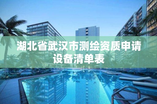 湖北省武漢市測繪資質申請設備清單表