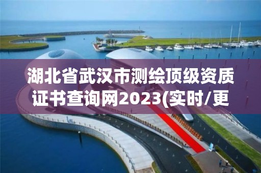 湖北省武漢市測(cè)繪頂級(jí)資質(zhì)證書查詢網(wǎng)2023(實(shí)時(shí)/更新中)