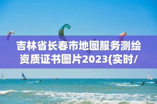 吉林省長春市地圖服務(wù)測繪資質(zhì)證書圖片2023(實(shí)時(shí)/更新中)