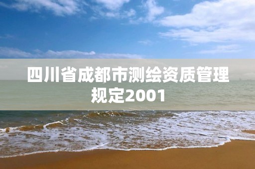 四川省成都市測繪資質(zhì)管理規(guī)定2001