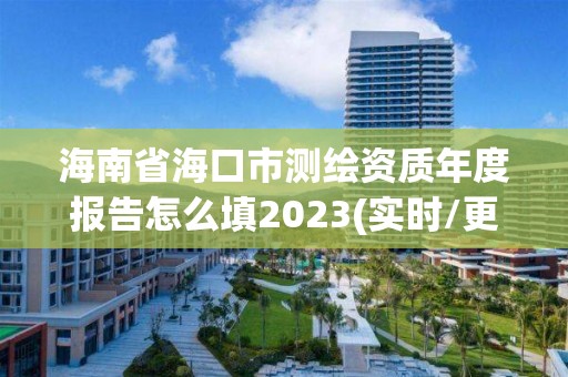 海南省海口市測繪資質(zhì)年度報(bào)告怎么填2023(實(shí)時(shí)/更新中)