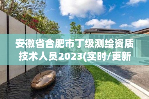 安徽省合肥市丁級(jí)測(cè)繪資質(zhì)技術(shù)人員2023(實(shí)時(shí)/更新中)