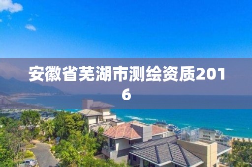 安徽省蕪湖市測繪資質2016